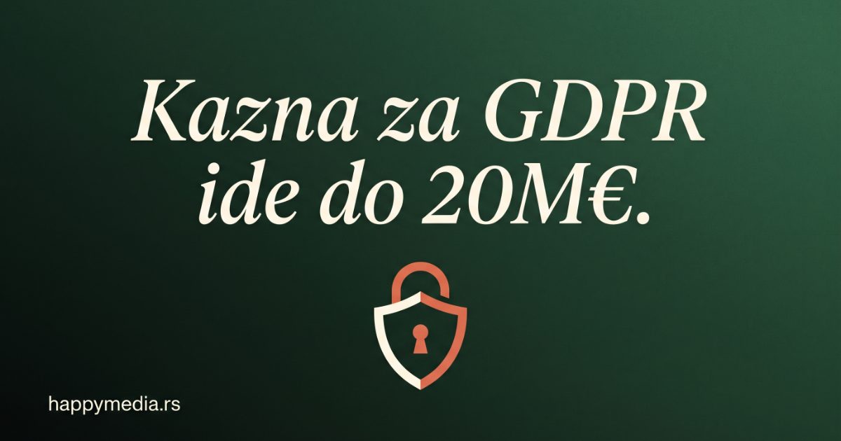 GDPR i ZZPL za srpski sajt 2026 — šta morate imati i kako ne dobiti kaznu. Happy Media.